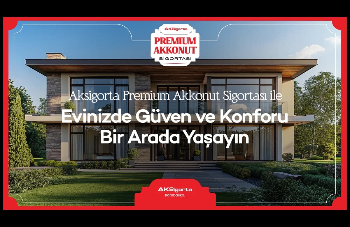 Premium Akkonut Sigortası ile Evinizde Güven ve Konfor Bir Arada