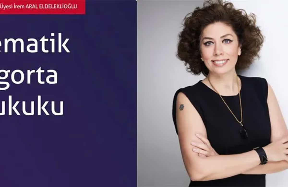 Dr. Öğr. Üyesi İrem Aral Eldeleklioğlu’ndan Şematik Sigorta Hukuku
