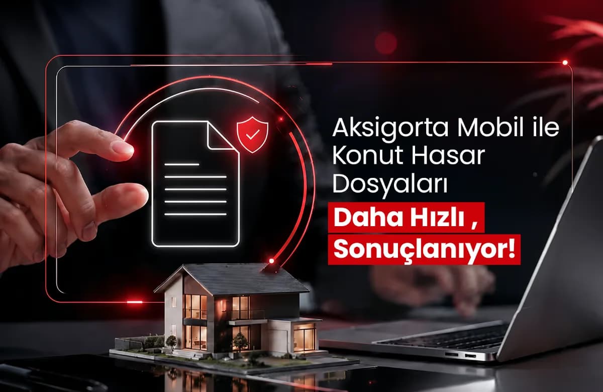Los archivos de daños a la vivienda se resuelven más rápido con Aksigorta Mobile