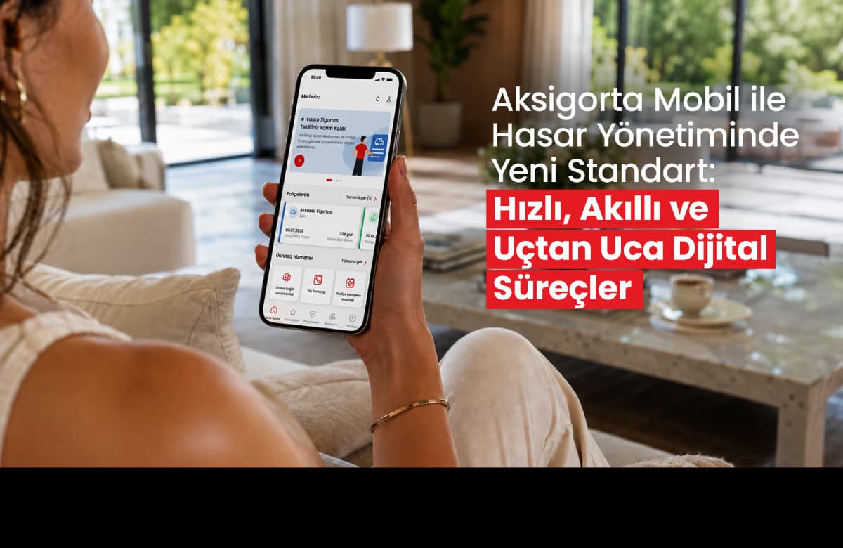 Aksigorta Mobil ile Hasar Yönetiminde Yeni Standart: Hızlı, Akıllı ve Uçtan Uca Dijital Süreçler