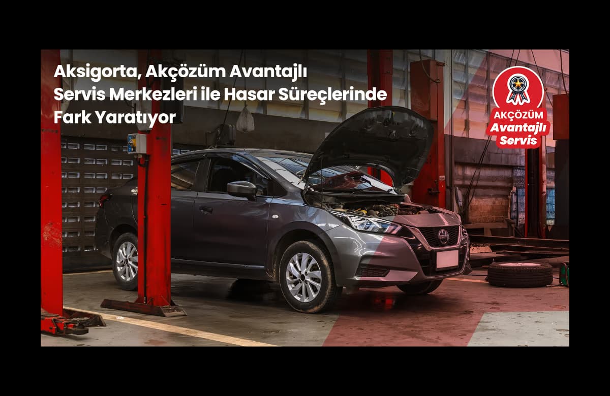 Aksigorta, Akçözüm Avantajlı Servis Merkezleri ile Hasar Süreçlerinde Fark Yaratıyor