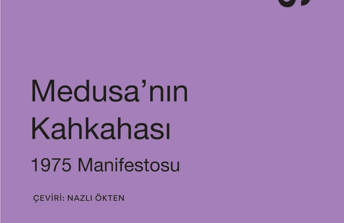 Hélène Cixous’dan iktidarın ve öznenin kuruluşuna dair radikal bir sorgulama: Medusa’nın Kahkahası